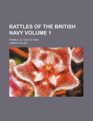 Book cover for Battles of the British Navy Volume 1; From A. D. 1000 to 1840