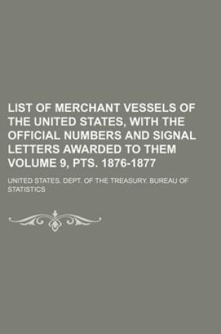 Cover of List of Merchant Vessels of the United States, with the Official Numbers and Signal Letters Awarded to Them Volume 9, Pts. 1876-1877