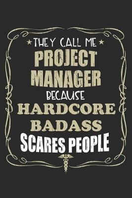 Book cover for They Call Me Project Manager Because Hardcore Badass Scares People