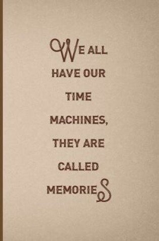 Cover of We All Have Our Time Machines. They Are Called Memories