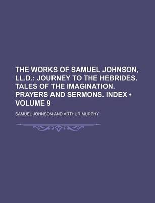 Book cover for The Works of Samuel Johnson, LL.D. (Volume 9); Journey to the Hebrides. Tales of the Imagination. Prayers and Sermons. Index