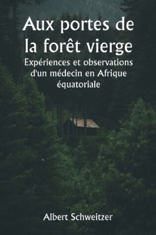 Cover of Aux portes de la for�t vierge Exp�riences et observations d'un m�decin en Afrique �quatoriale