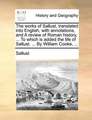 Book cover for The Works of Sallust, Translated Into English, with Annotations, and a Review of Roman History, ... to Which Is Added the Life of Sallust. ... by William Cooke, ...