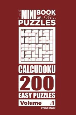 Cover of The Mini Book of Logic Puzzles - Calcudoku 200 Easy (Volume 1)