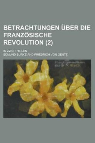 Cover of Betrachtungen Uber Die Franzosische Revolution; In Zwei Theilen (2 )