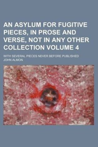 Cover of An Asylum for Fugitive Pieces, in Prose and Verse, Not in Any Other Collection Volume 4; With Several Pieces Never Before Published