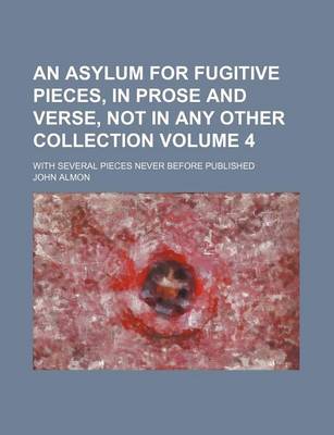 Book cover for An Asylum for Fugitive Pieces, in Prose and Verse, Not in Any Other Collection Volume 4; With Several Pieces Never Before Published