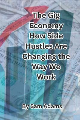 Book cover for The Gig Economy How Side Hustles Are Changing the Way We Work