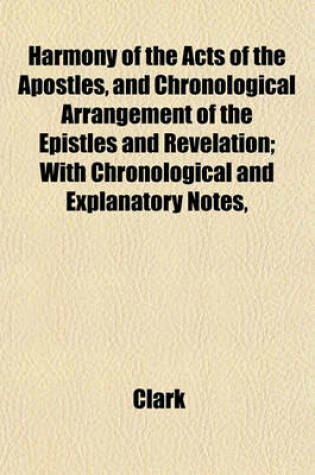 Cover of Harmony of the Acts of the Apostles, and Chronological Arrangement of the Epistles and Revelation; With Chronological and Explanatory Notes,