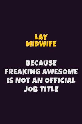 Book cover for Lay midwife, Because Freaking Awesome Is Not An Official Job Title