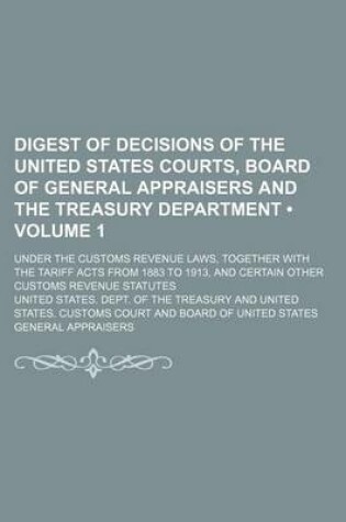 Cover of Digest of Decisions of the United States Courts, Board of General Appraisers and the Treasury Department (Volume 1); Under the Customs Revenue Laws, T