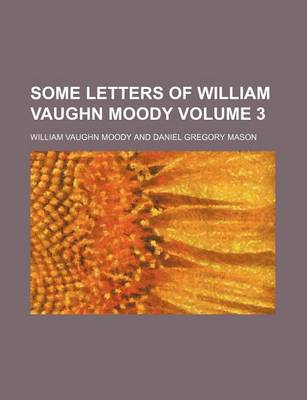 Book cover for Some Letters of William Vaughn Moody Volume 3