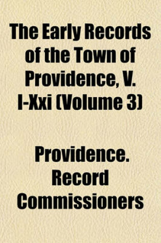 Cover of The Early Records of the Town of Providence, V. I-XXI (Volume 3)
