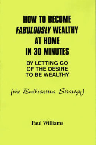 Cover of How to Become Fabulously Wealthy at Home in 30 Minutes by Letting Go of the Desire to be Wealthy