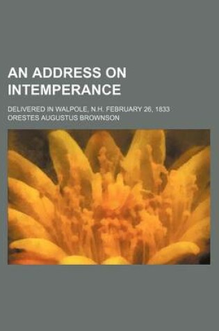 Cover of An Address on Intemperance; Delivered in Walpole, N.H. February 26, 1833