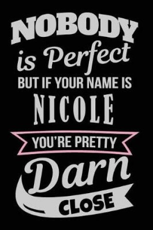 Cover of Nobody Is Perfect But If Your Name Is Nicole You're Pretty Darn Close