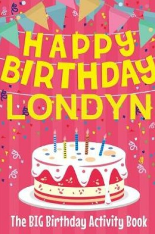 Cover of Happy Birthday Londyn - The Big Birthday Activity Book