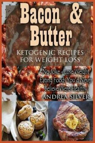 Cover of Bacon and Butter Ketogenic Recipes for Weight Loss