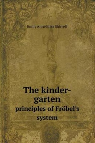 Cover of The kinder-garten principles of Fröbel's system