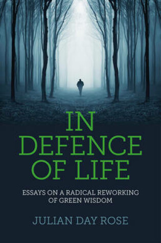 Cover of In Defence of Life - Essays on a Radical Reworking of Green Wisdom