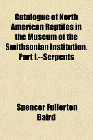 Cover of Catalogue of North American Reptiles in the Museum of the Smithsonian Institution. Part I.--Serpents