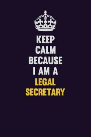 Cover of Keep Calm Because I Am A Legal Secretary