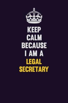 Book cover for Keep Calm Because I Am A Legal Secretary