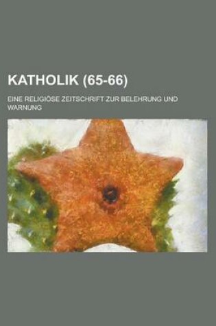 Cover of Katholik; Eine Religiose Zeitschrift Zur Belehrung Und Warnung (65-66)
