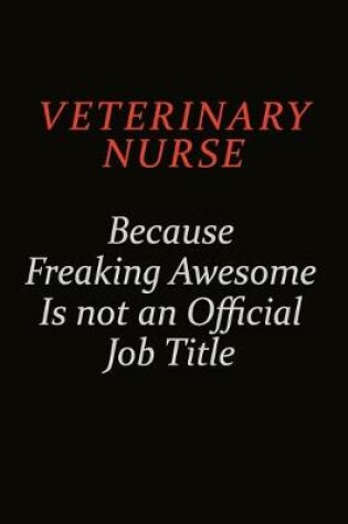 Cover of Veterinary Nurse Because Freaking Awesome Is Not An Official Job Title