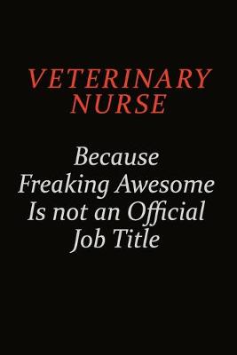 Book cover for Veterinary Nurse Because Freaking Awesome Is Not An Official Job Title