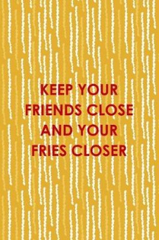 Cover of Keep Your Friends Close And Your Fries Closer