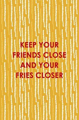 Book cover for Keep Your Friends Close And Your Fries Closer