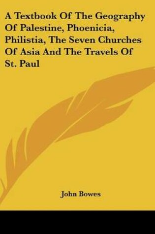 Cover of A Textbook of the Geography of Palestine, Phoenicia, Philistia, the Seven Churches of Asia and the Travels of St. Paul