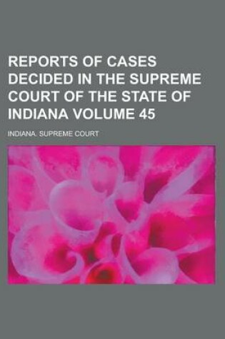 Cover of Reports of Cases Decided in the Supreme Court of the State of Indiana Volume 45