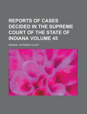 Book cover for Reports of Cases Decided in the Supreme Court of the State of Indiana Volume 45