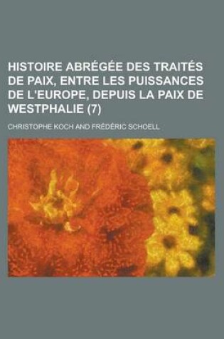 Cover of Histoire Abregee Des Traites de Paix, Entre Les Puissances de L'Europe, Depuis La Paix de Westphalie (7)