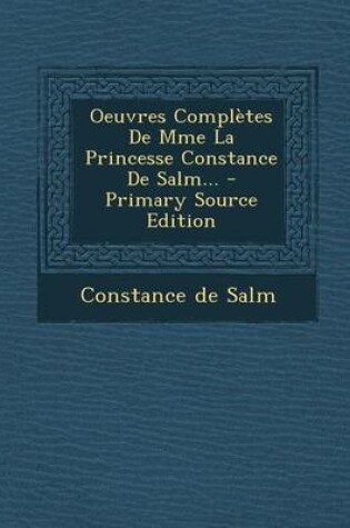 Cover of Oeuvres Completes de Mme La Princesse Constance de Salm... - Primary Source Edition