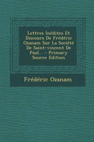 Cover of Lettres Inedites Et Discours De Frederic Ozanam Sur La Societe De Saint-vincent De Paul...