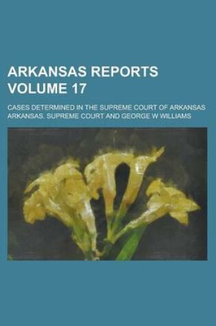 Cover of Arkansas Reports; Cases Determined in the Supreme Court of Arkansas Volume 17