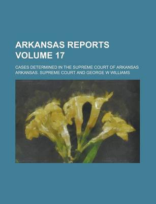 Book cover for Arkansas Reports; Cases Determined in the Supreme Court of Arkansas Volume 17