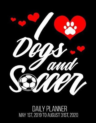 Book cover for I Dogs & Soccer Daily Planner May 1st, 2019 to August 31st, 2020