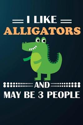 Book cover for I Like Alligators And May Be 3 People