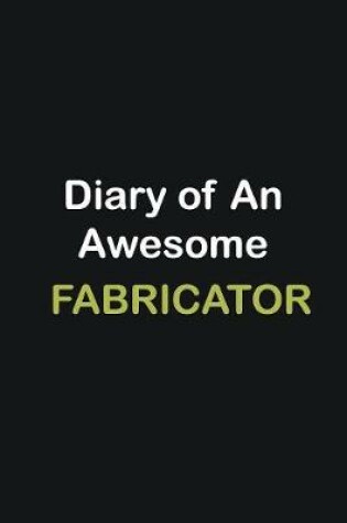 Cover of Diary Of An Awesome Fabricator