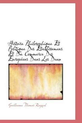 Cover of Histoire Philosophique Et Politique Des Etablissemens Et Du Commerce Des Europ Ens Dans Les Deux