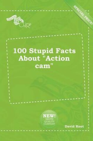 Cover of 100 Stupid Facts about Action CAM