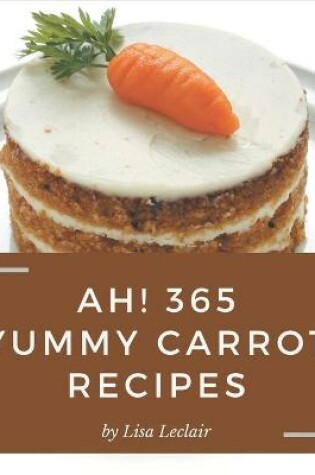 Cover of Ah! 365 Yummy Carrot Recipes