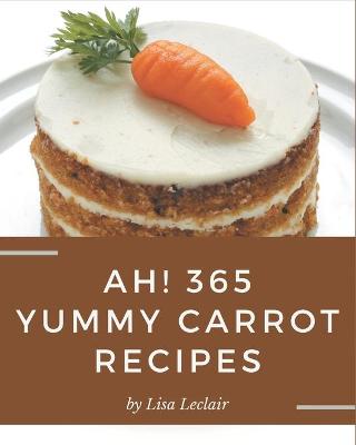 Book cover for Ah! 365 Yummy Carrot Recipes