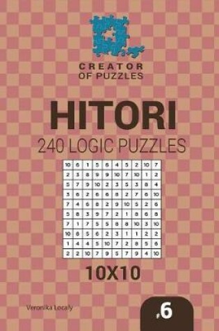 Cover of Creator of puzzles - Hitori 240 Logic Puzzles 10x10 (Volume 6)