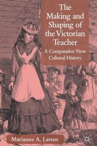 Cover of The Making and Shaping of the Victorian Teacher