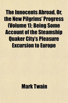 Book cover for The Innocents Abroad, Or, the New Pilgrims' Progress (Volume 1); Being Some Account of the Steamship Quaker City's Pleasure Excursion to Europe